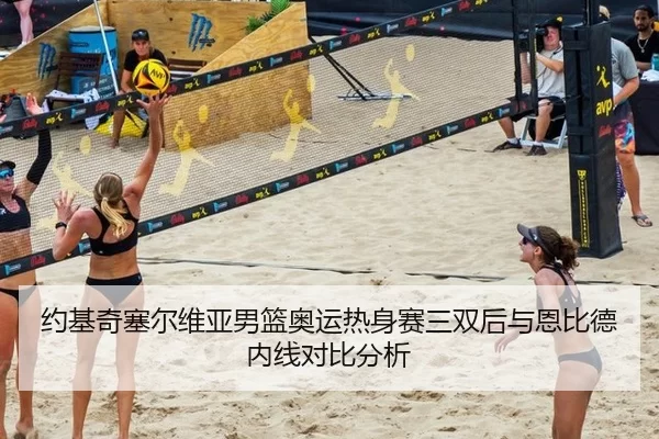 约基奇塞尔维亚男篮奥运热身赛三双后与恩比德内线对比分析